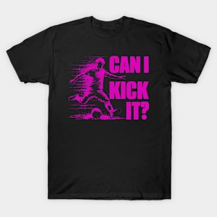 Soccer Player - Can I Kick It T-Shirt